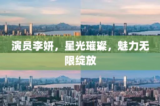 演员李妍，星光璀璨，魅力无限绽放