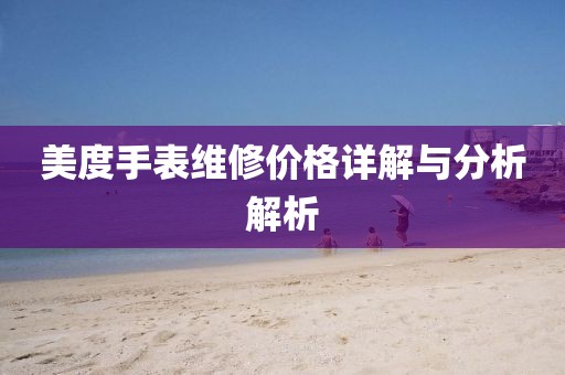 美度手表维修价格详解与分析解析