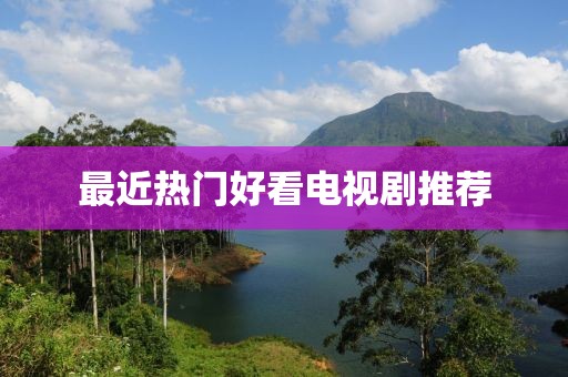 最近热门好看电视剧推荐