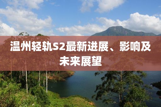 温州轻轨S2最新进展、影响及未来展望