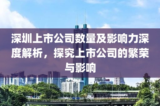 深圳上市公司数量及影响力深度解析，探究上市公司的繁荣与影响