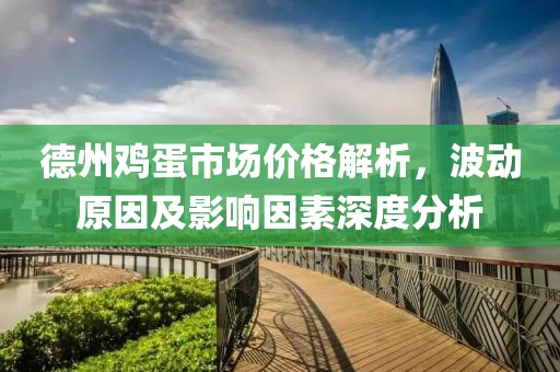 德州鸡蛋市场价格解析，波动原因及影响因素深度分析