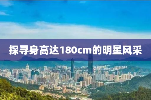 探寻身高达180cm的明星风采