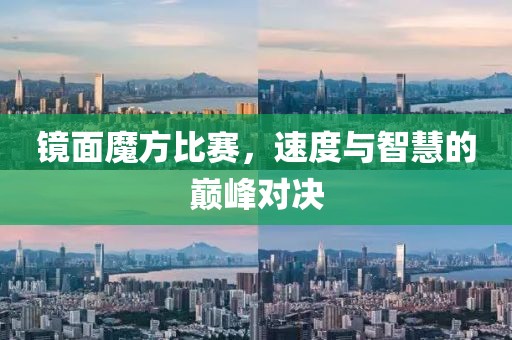 镜面魔方比赛，速度与智慧的巅峰对决