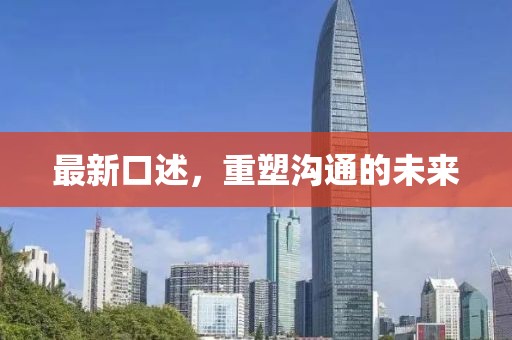 最新口述，重塑沟通的未来