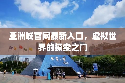 亚洲城官网最新入口，虚拟世界的探索之门
