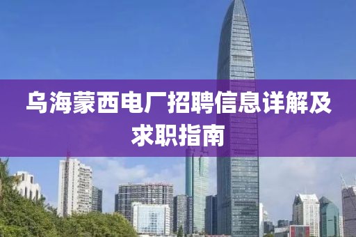 乌海蒙西电厂招聘信息详解及求职指南