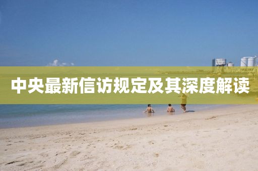 中央最新信访规定及其深度解读