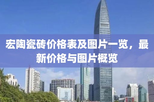 宏陶瓷砖价格表及图片一览，最新价格与图片概览