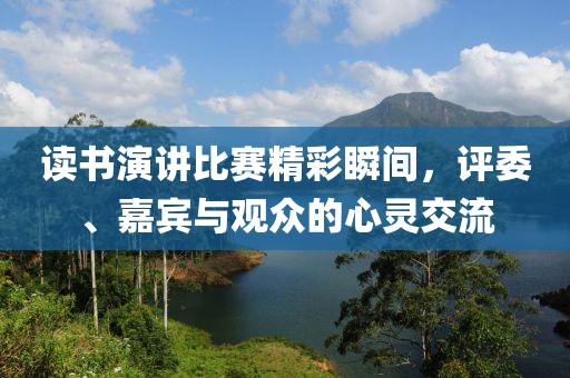 读书演讲比赛精彩瞬间，评委、嘉宾与观众的心灵交流