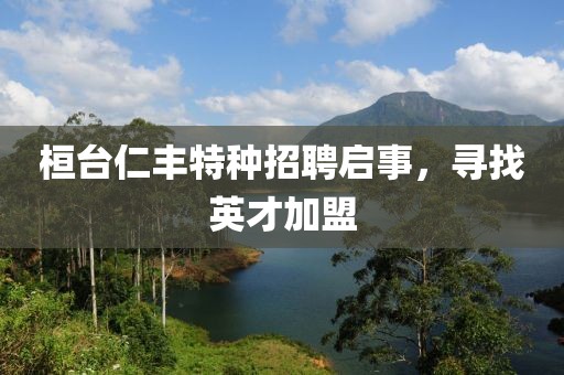 桓台仁丰特种招聘启事，寻找英才加盟
