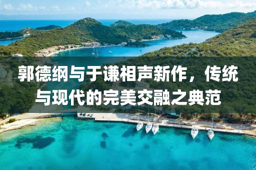 郭德纲与于谦相声新作，传统与现代的完美交融之典范