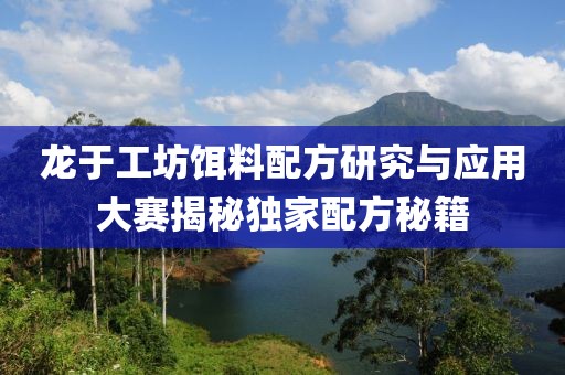 龙于工坊饵料配方研究与应用大赛揭秘独家配方秘籍