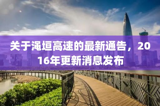 关于渑垣高速的最新通告，2016年更新消息发布