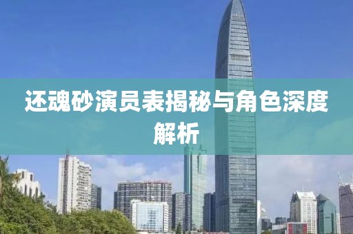 还魂砂演员表揭秘与角色深度解析