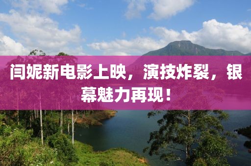 闫妮新电影上映，演技炸裂，银幕魅力再现！