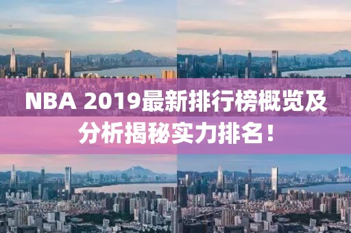 NBA 2019最新排行榜概览及分析揭秘实力排名！