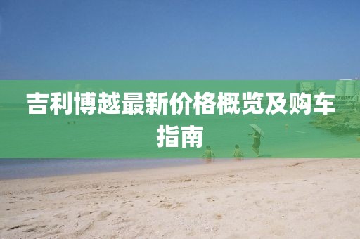 吉利博越最新价格概览及购车指南