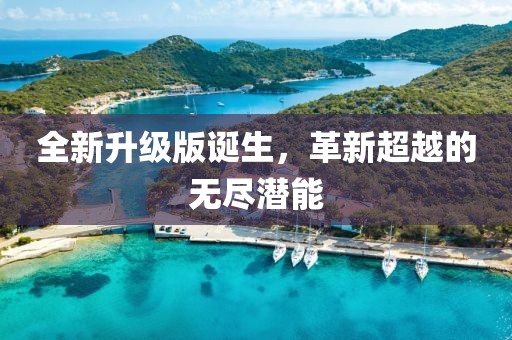 全新升级版诞生，革新超越的无尽潜能