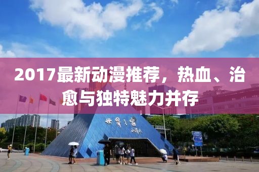 2017最新动漫推荐，热血、治愈与独特魅力并存