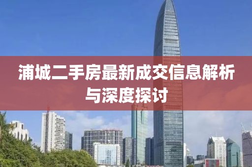 浦城二手房最新成交信息解析与深度探讨