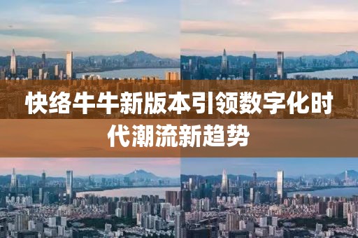 快络牛牛新版本引领数字化时代潮流新趋势