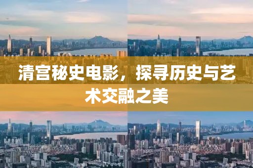 清宫秘史电影，探寻历史与艺术交融之美