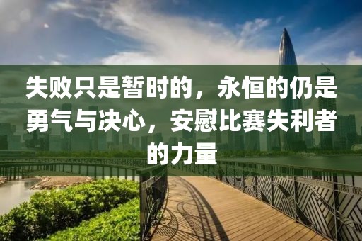 失败只是暂时的，永恒的仍是勇气与决心，安慰比赛失利者的力量
