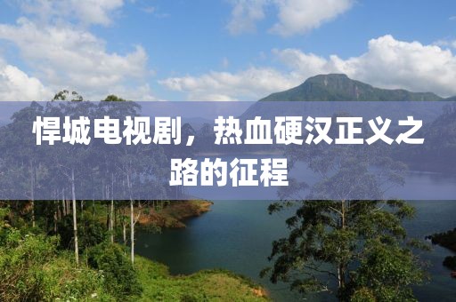 悍城电视剧，热血硬汉正义之路的征程