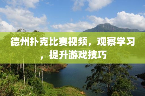 德州扑克比赛视频，观察学习，提升游戏技巧