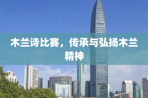 木兰诗比赛，传承与弘扬木兰精神