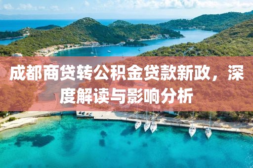成都商贷转公积金贷款新政，深度解读与影响分析