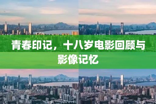 青春印记，十八岁电影回顾与影像记忆