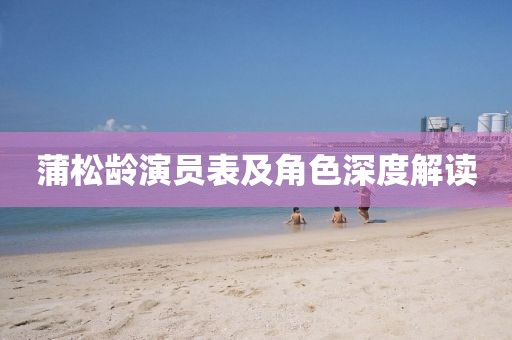 蒲松龄演员表及角色深度解读
