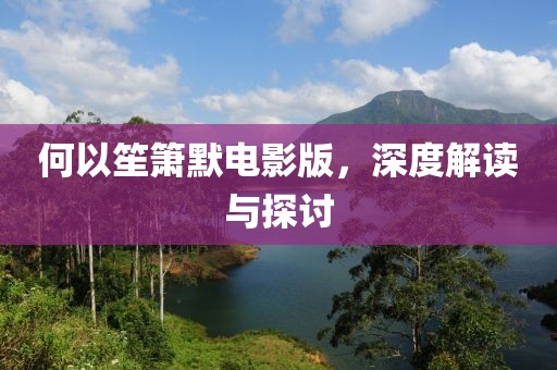 何以笙箫默电影版，深度解读与探讨