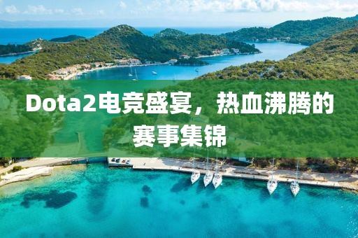 Dota2电竞盛宴，热血沸腾的赛事集锦