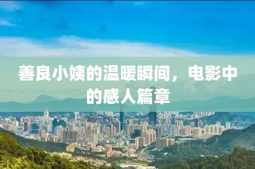 善良小姨的温暖瞬间，电影中的感人篇章