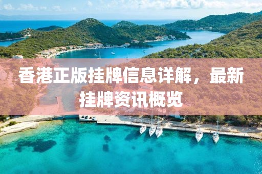 香港正版挂牌信息详解，最新挂牌资讯概览
