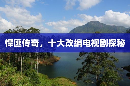 悍匪传奇，十大改编电视剧探秘