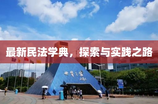 最新民法学典，探索与实践之路
