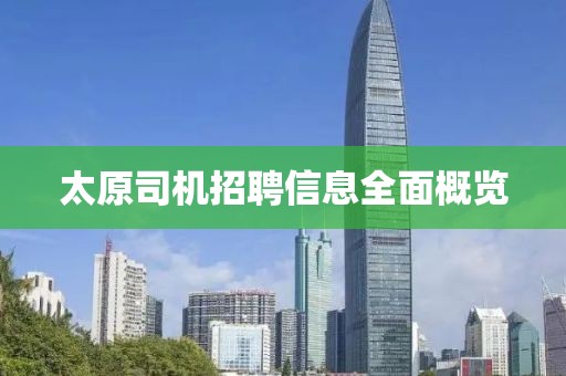 太原司机招聘信息全面概览