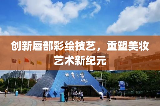 创新唇部彩绘技艺，重塑美妆艺术新纪元