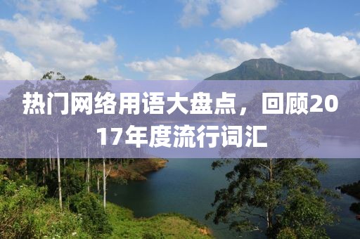 热门网络用语大盘点，回顾2017年度流行词汇