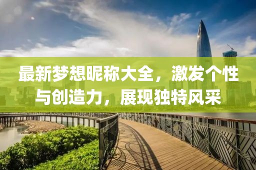 最新梦想昵称大全，激发个性与创造力，展现独特风采