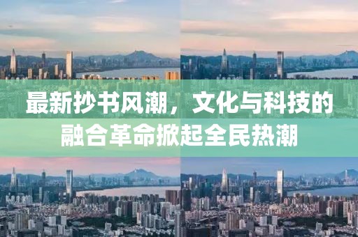 最新抄书风潮，文化与科技的融合革命掀起全民热潮
