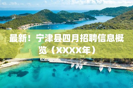 最新！宁津县四月招聘信息概览（XXXX年）