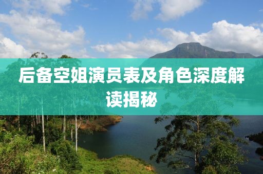 后备空姐演员表及角色深度解读揭秘