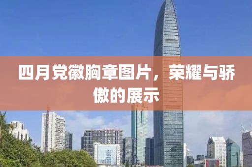 四月党徽胸章图片，荣耀与骄傲的展示