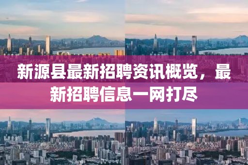 新源县最新招聘资讯概览，最新招聘信息一网打尽