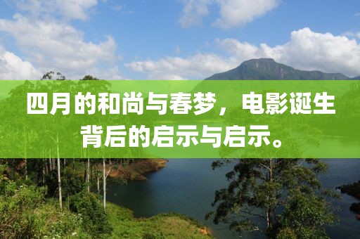 四月的和尚与春梦，电影诞生背后的启示与启示。
